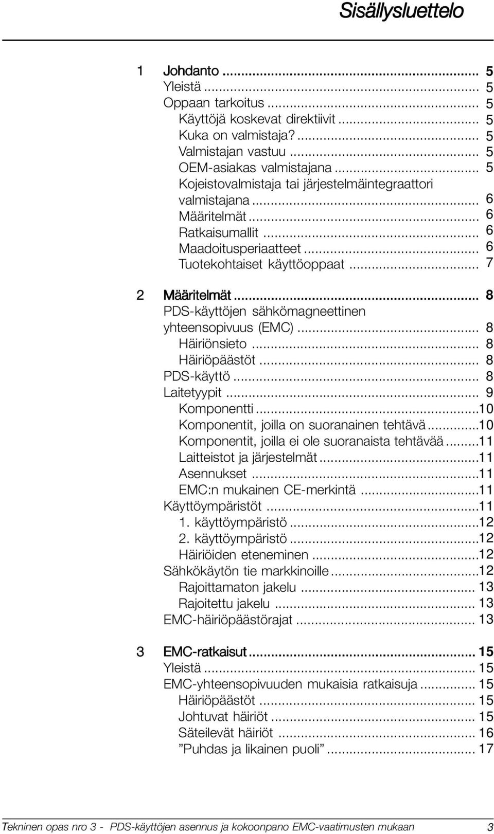 .. 8 PDS-käyttöjen sähkömagneettinen yhteensopivuus (EMC)... 8 Häiriönsieto... 8 Häiriöpäästöt... 8 PDS-käyttö... 8 Laitetyypit... 9 Komponentti... 10 Komponentit, joilla on suoranainen tehtävä.
