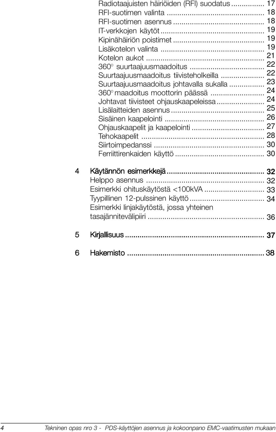 .. 24 Johtavat tiivisteet ohjauskaapeleissa... 24 Lisälaitteiden asennus... 25 Sisäinen kaapelointi... 26 Ohjauskaapelit ja kaapelointi... 27 Tehokaapelit... 28 Siirtoimpedanssi.