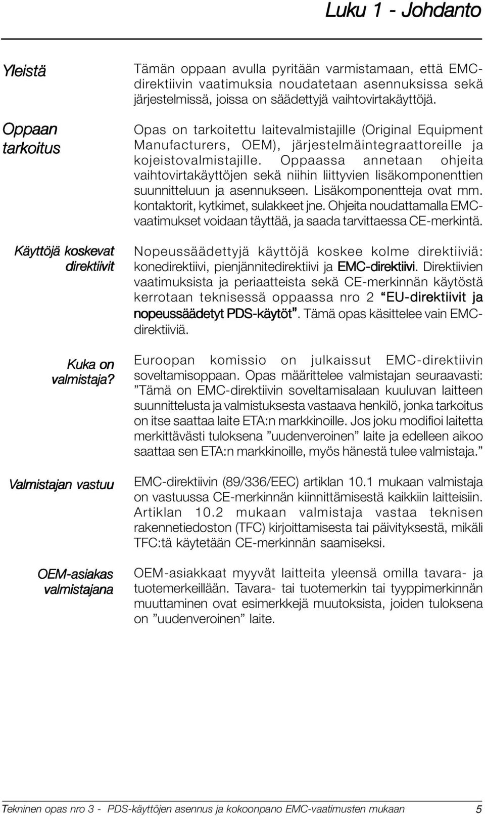 vaihtovirtakäyttöjä. Opas on tarkoitettu laitevalmistajille (Original Equipment Manufacturers, OEM), järjestelmäintegraattoreille ja kojeistovalmistajille.