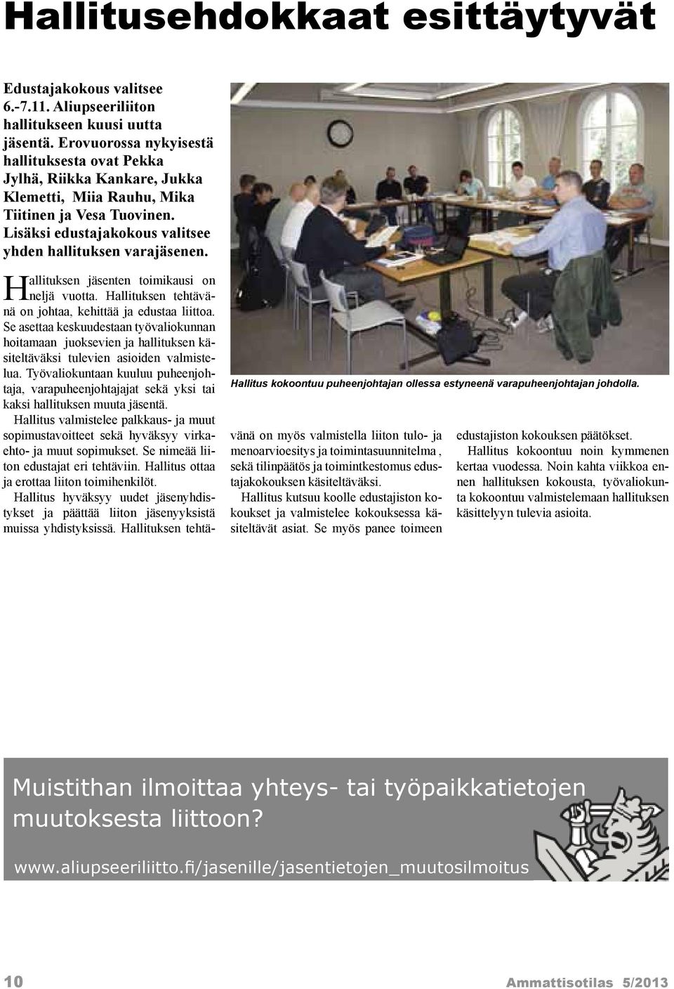 Hallituksen jäsenten toimikausi on neljä vuotta. Hallituksen tehtävänä on johtaa, kehittää ja edustaa liittoa.