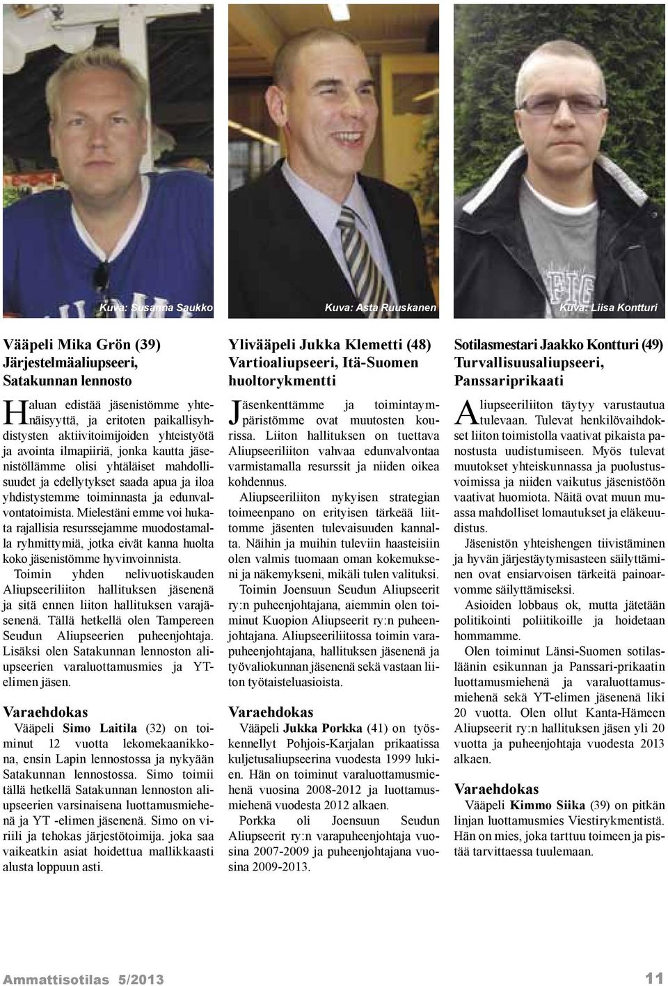 edunvalvontatoimista. Mielestäni emme voi hukata rajallisia resurssejamme muodostamalla ryhmittymiä, jotka eivät kanna huolta koko jäsenistömme hyvinvoinnista.