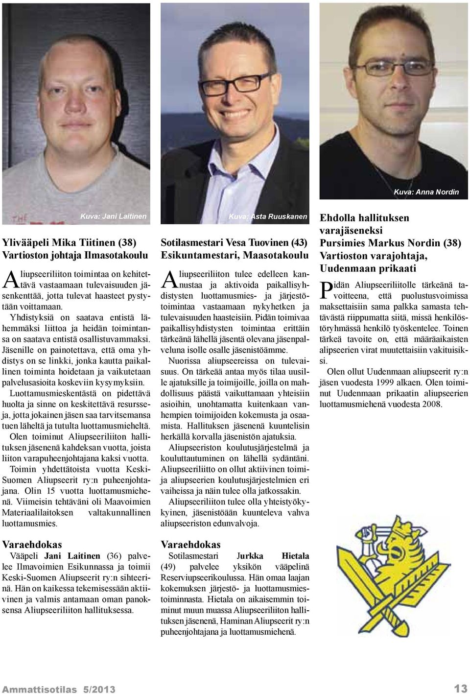 Jäsenille on painotettava, että oma yhdistys on se linkki, jonka kautta paikallinen toiminta hoidetaan ja vaikutetaan palvelusasioita koskeviin kysymyksiin.