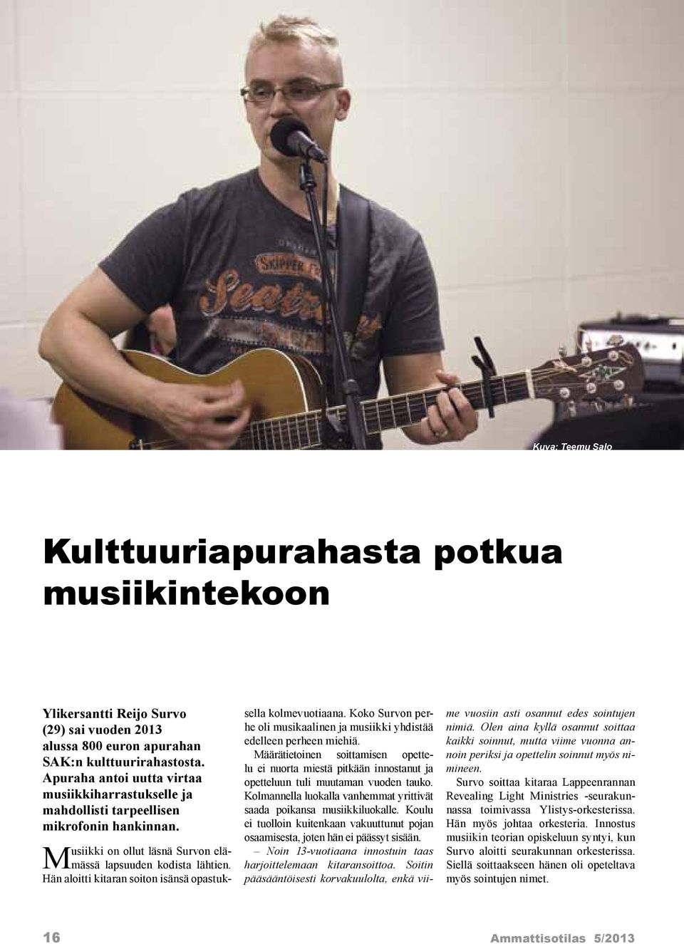 Hän aloitti kitaran soiton isänsä opastuksella kolmevuotiaana. Koko Survon perhe oli musikaalinen ja musiikki yhdistää edelleen perheen miehiä.