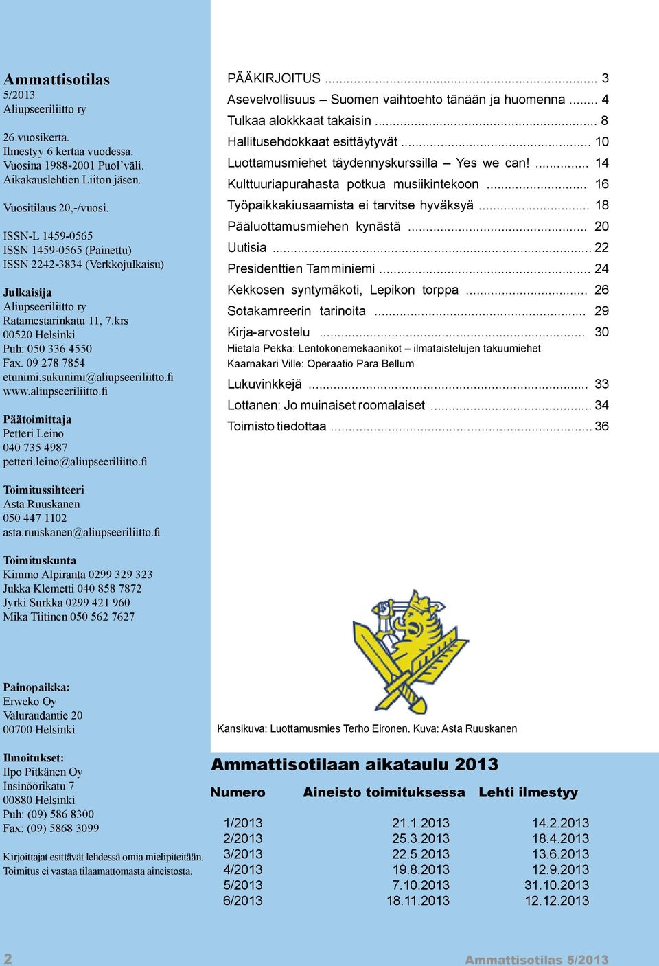 sukunimi@aliupseeriliitto.fi www.aliupseeriliitto.fi Päätoimittaja Petteri Leino 040 735 4987 petteri.leino@aliupseeriliitto.fi PÄÄKIRJOITUS... 3 Asevelvollisuus Suomen vaihtoehto tänään ja huomenna.