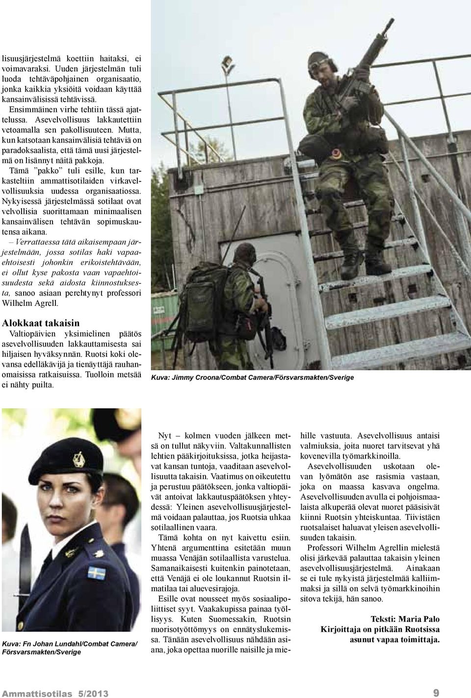 Mutta, kun katsotaan kansainvälisiä tehtäviä on paradoksaalista, että tämä uusi järjestelmä on lisännyt näitä pakkoja.