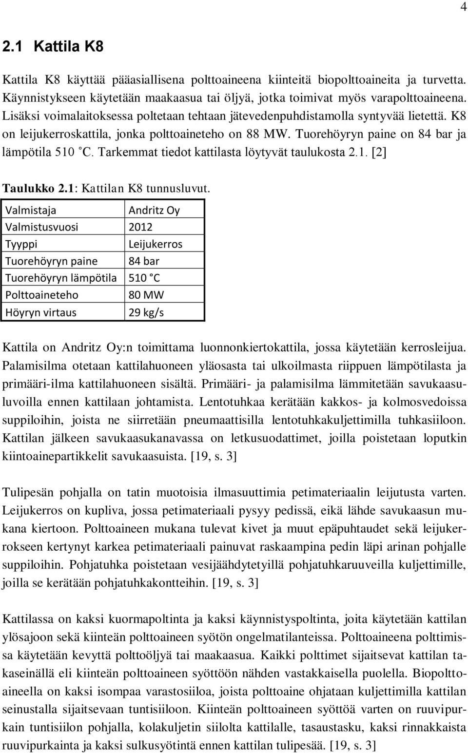 Tarkemmat tiedot kattilasta löytyvät taulukosta 2.1. [2] Taulukko 2.1: Kattilan K8 tunnusluvut.