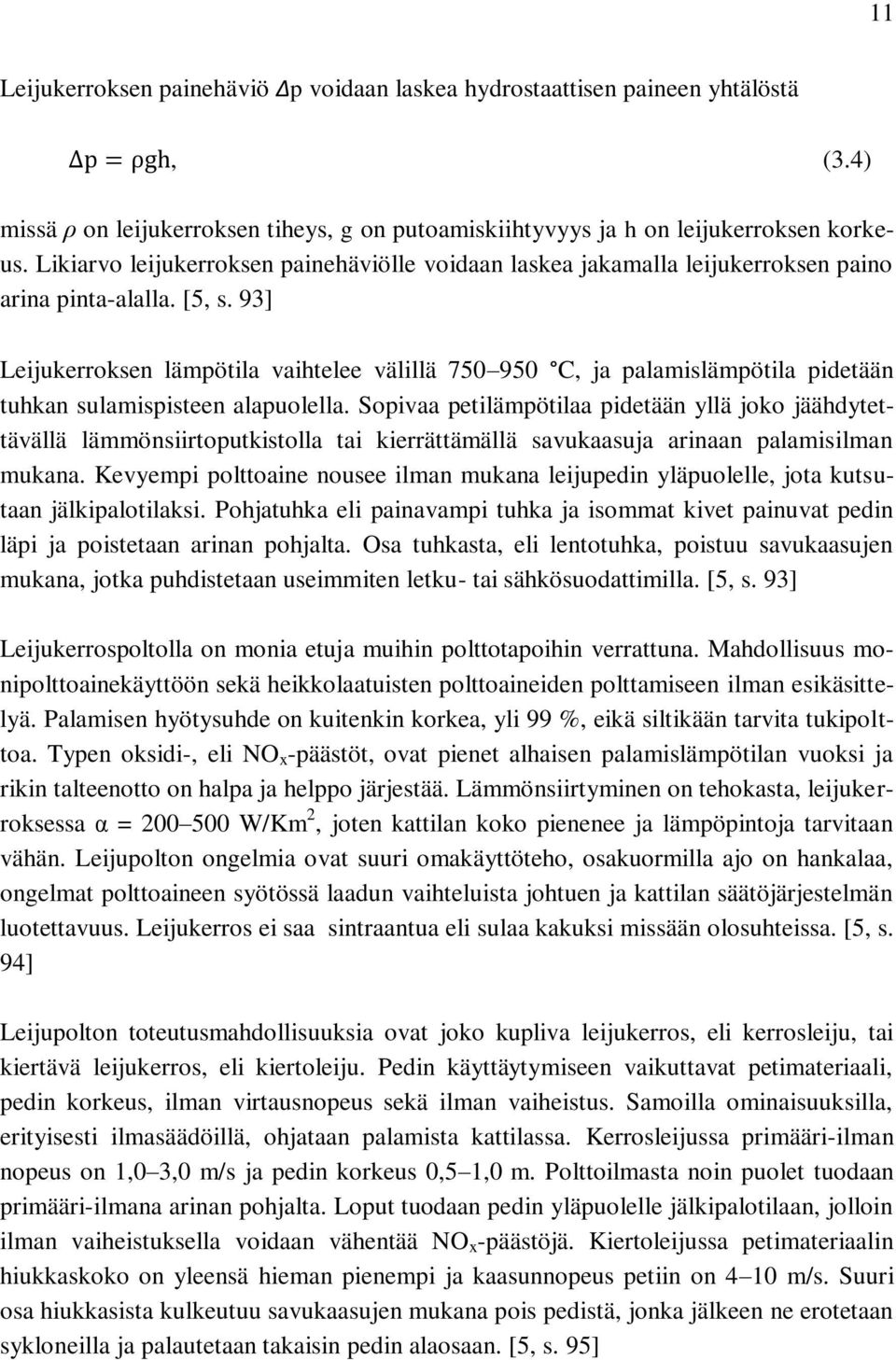 93] Leijukerroksen lämpötila vaihtelee välillä 750 950 C, ja palamislämpötila pidetään tuhkan sulamispisteen alapuolella.