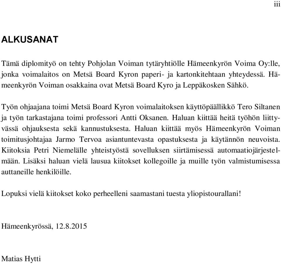 Työn ohjaajana toimi Metsä Board Kyron voimalaitoksen käyttöpäällikkö Tero Siltanen ja työn tarkastajana toimi professori Antti Oksanen.