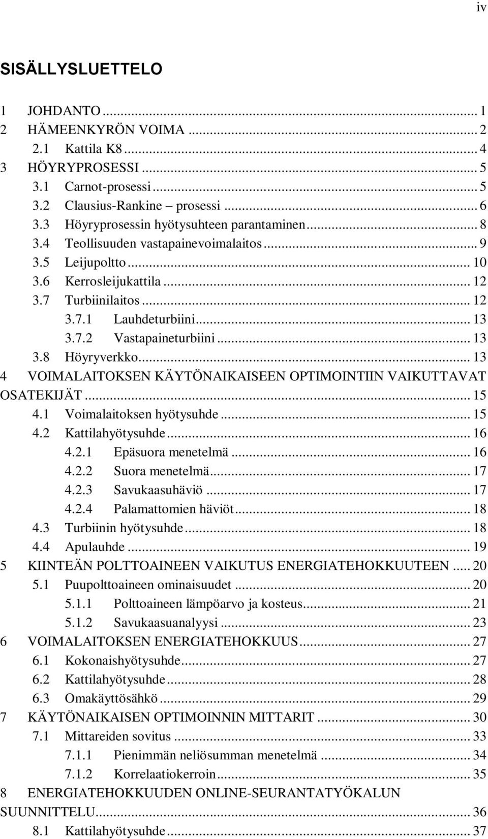 .. 13 3.8 Höyryverkko... 13 4 VOIMALAITOKSEN KÄYTÖNAIKAISEEN OPTIMOINTIIN VAIKUTTAVAT OSATEKIJÄT... 15 4.1 Voimalaitoksen hyötysuhde... 15 4.2 Kattilahyötysuhde... 16 4.2.1 Epäsuora menetelmä... 16 4.2.2 Suora menetelmä.