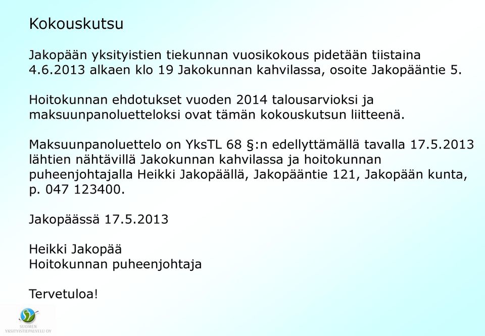 Hoitokunnan ehdotukset vuoden 2014 talousarvioksi ja maksuunpanoluetteloksi ovat tämän kokouskutsun liitteenä.