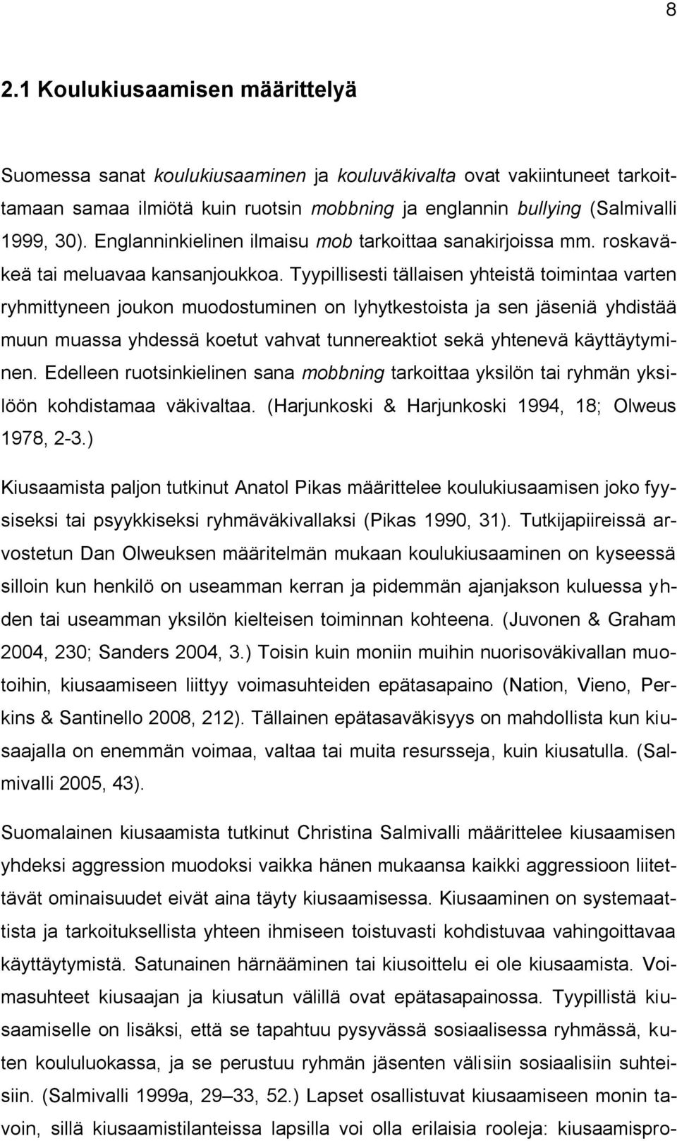 Tyypillisesti tällaisen yhteistä toimintaa varten ryhmittyneen joukon muodostuminen on lyhytkestoista ja sen jäseniä yhdistää muun muassa yhdessä koetut vahvat tunnereaktiot sekä yhtenevä