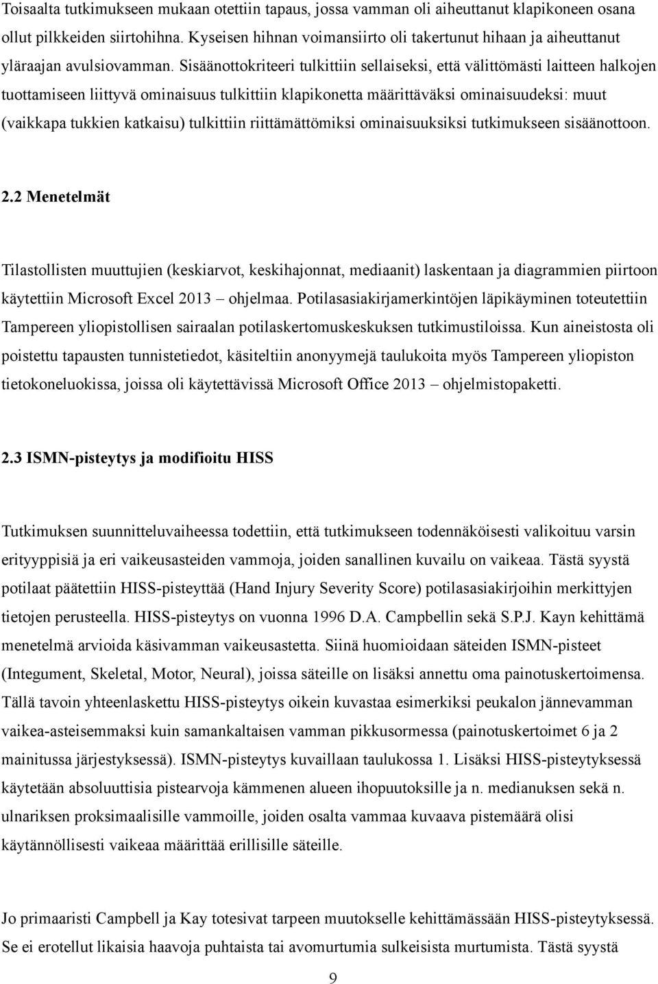 Sisäänottokriteeri tulkittiin sellaiseksi, että välittömästi laitteen halkojen tuottamiseen liittyvä ominaisuus tulkittiin klapikonetta määrittäväksi ominaisuudeksi: muut (vaikkapa tukkien katkaisu)