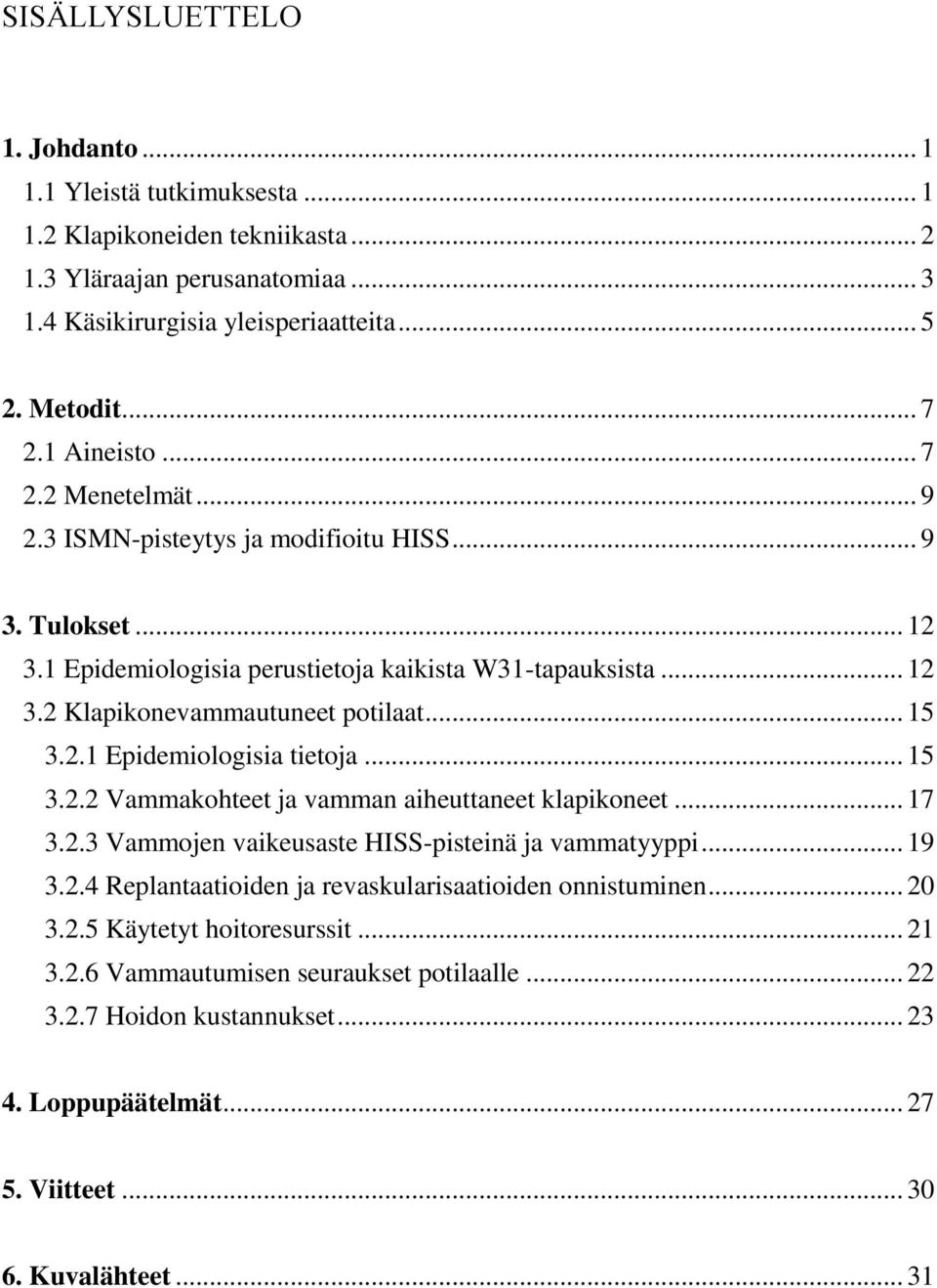 .. 15 3.2.1 Epidemiologisia tietoja... 15 3.2.2 Vammakohteet ja vamman aiheuttaneet klapikoneet... 17 3.2.3 Vammojen vaikeusaste HISS-pisteinä ja vammatyyppi... 19 3.2.4 Replantaatioiden ja revaskularisaatioiden onnistuminen.