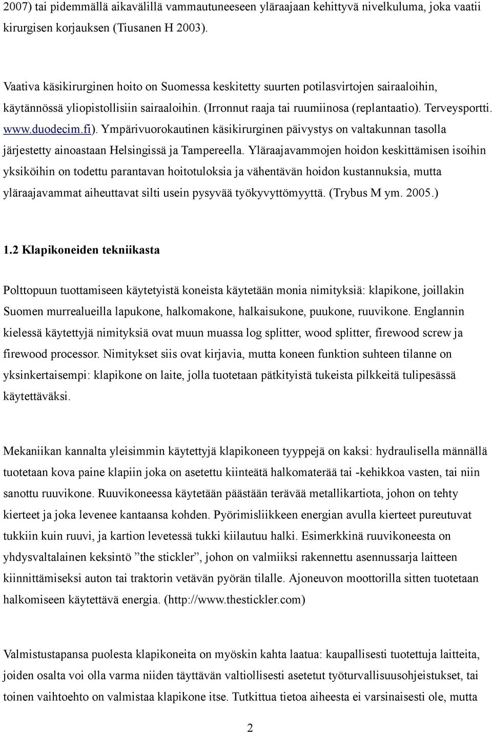 duodecim.fi). Ympärivuorokautinen käsikirurginen päivystys on valtakunnan tasolla järjestetty ainoastaan Helsingissä ja Tampereella.