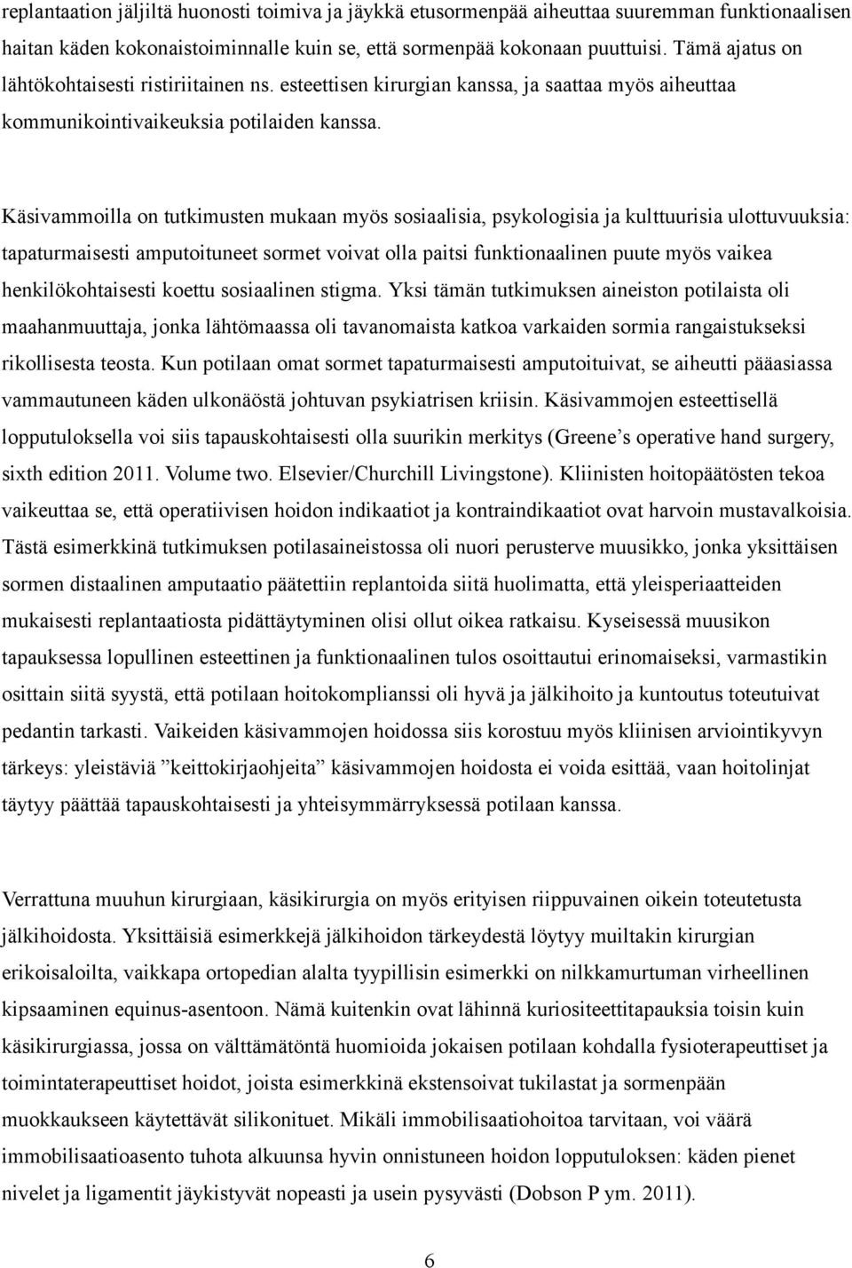 Käsivammoilla on tutkimusten mukaan myös sosiaalisia, psykologisia ja kulttuurisia ulottuvuuksia: tapaturmaisesti amputoituneet sormet voivat olla paitsi funktionaalinen puute myös vaikea