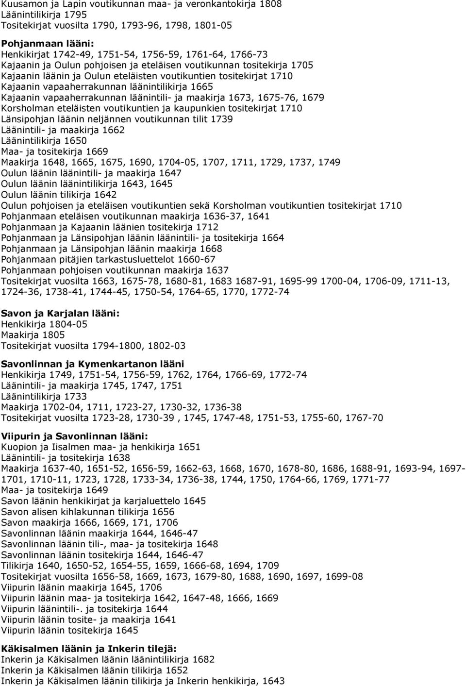 Kajaanin vapaaherrakunnan läänintili- ja maakirja 1673, 1675-76, 1679 Korsholman eteläisten voutikuntien ja kaupunkien tositekirjat 1710 Länsipohjan läänin neljännen voutikunnan tilit 1739