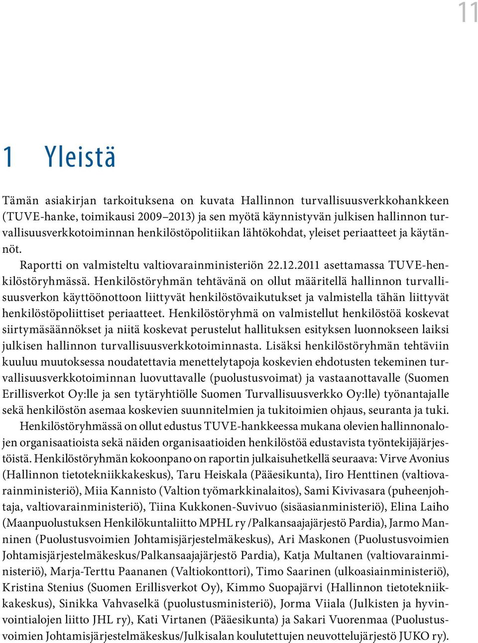 Henkilöstöryhmän tehtävänä on ollut määritellä hallinnon turvallisuusverkon käyttöönottoon liittyvät henkilöstövaikutukset ja valmistella tähän liittyvät henkilöstöpoliittiset periaatteet.