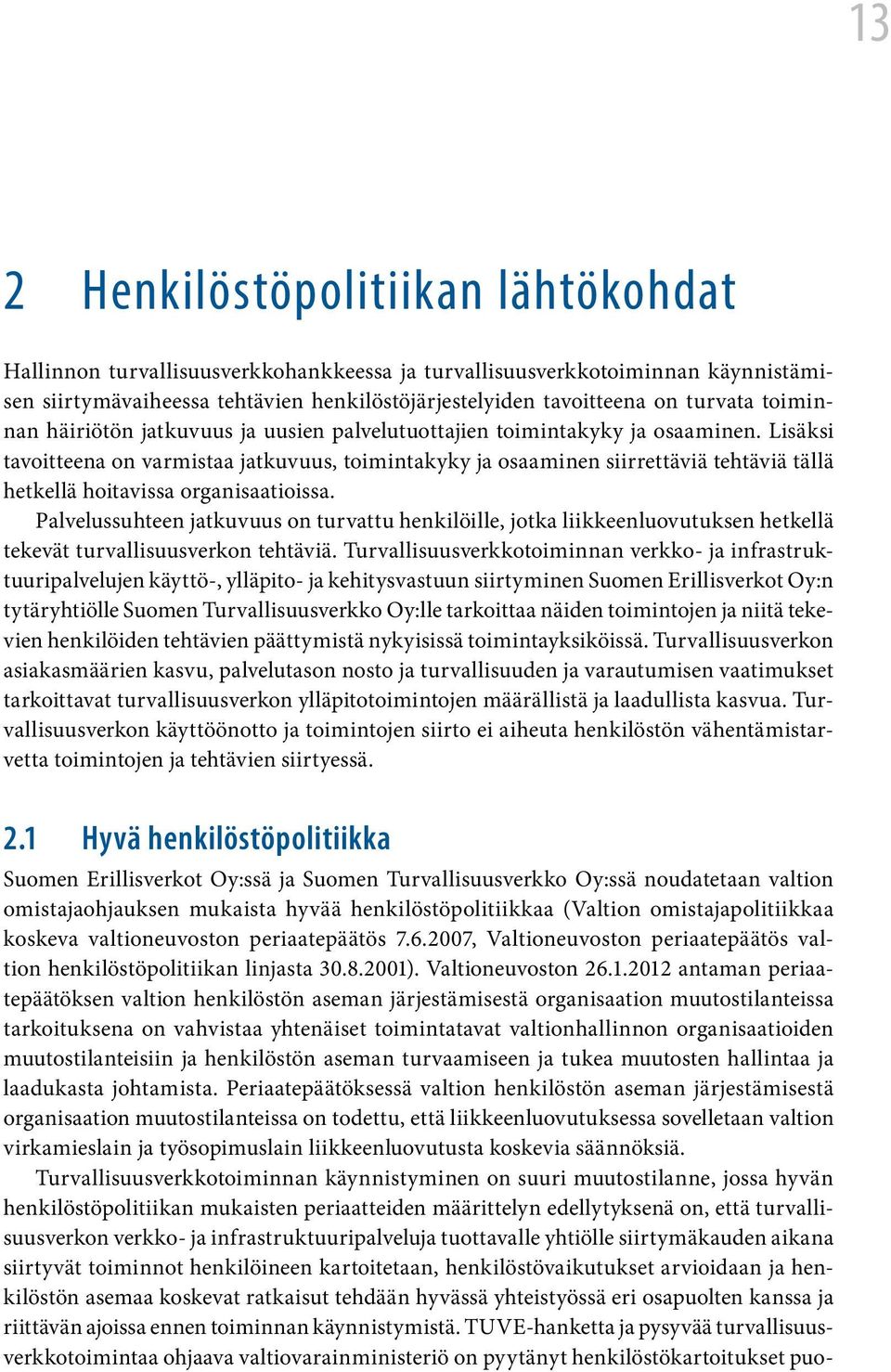 Lisäksi tavoitteena on varmistaa jatkuvuus, toimintakyky ja osaaminen siirrettäviä tehtäviä tällä hetkellä hoitavissa organisaatioissa.