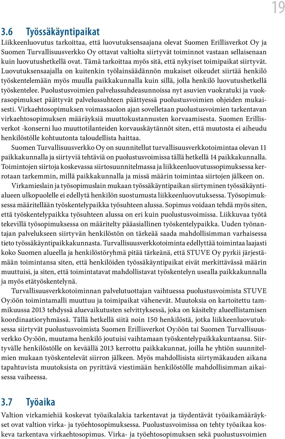 Luovutuksensaajalla on kuitenkin työlainsäädännön mukaiset oikeudet siirtää henkilö työskentelemään myös muulla paikkakunnalla kuin sillä, jolla henkilö luovutushetkellä työskentelee.