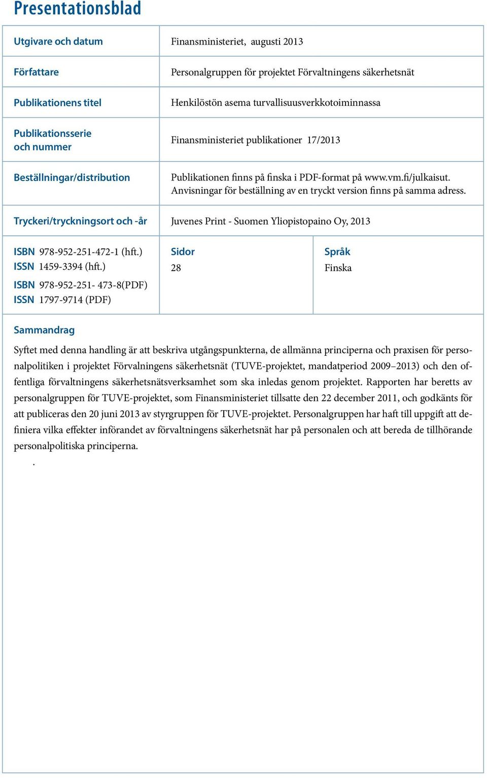 Anvisningar för beställning av en tryckt version finns på samma adress. Tryckeri/tryckningsort och -år Juvenes Print - Suomen Yliopistopaino Oy, 2013 ISBN 978-952-251-472-1 (hft.) ISSN 1459-3394 (hft.