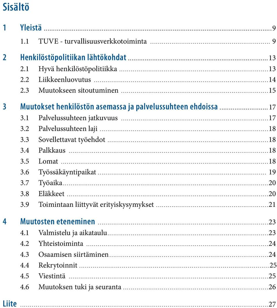 3 Sovellettavat työehdot...18 3.4 Palkkaus...18 3.5 Lomat...18 3.6 Työssäkäyntipaikat... 19 3.7 Työaika...20 3.8 Eläkkeet...20 3.9 Toimintaan liittyvät erityiskysymykset.