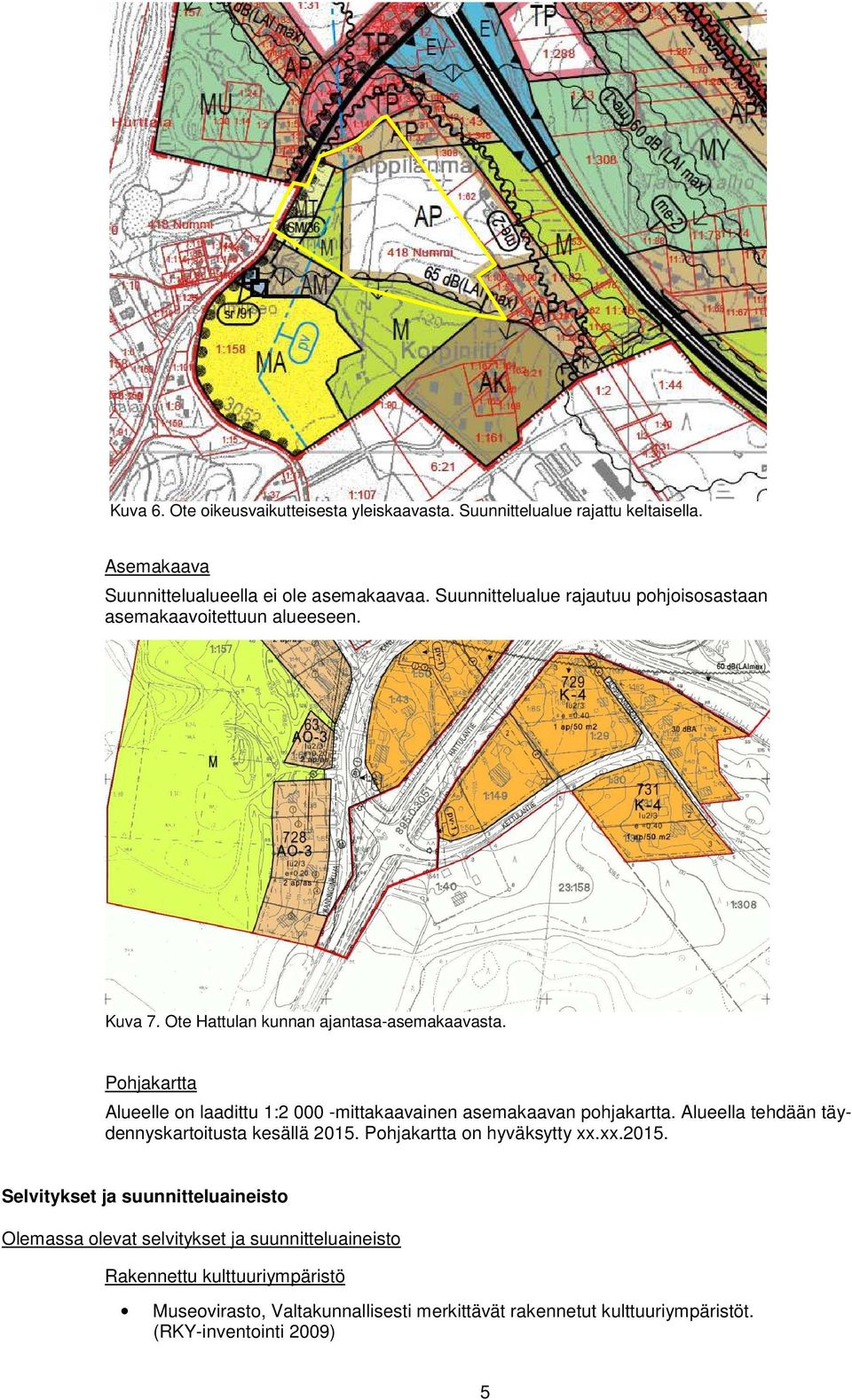 Pohjakartta Alueelle on laadittu 1:2 000 -mittakaavainen asemakaavan pohjakartta. Alueella tehdään täydennyskartoitusta kesällä 2015.