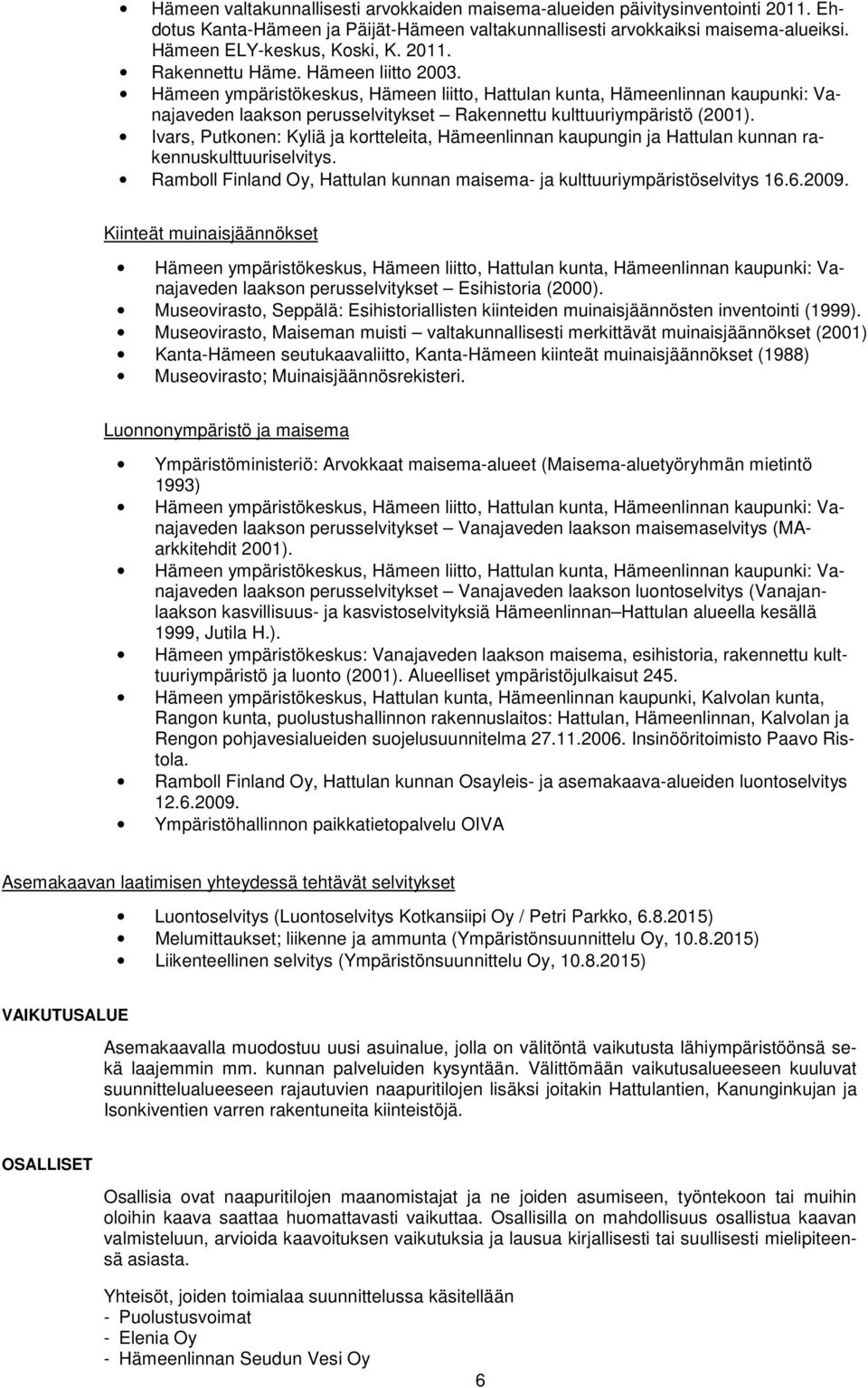 Ivars, Putkonen: Kyliä ja kortteleita, Hämeenlinnan kaupungin ja Hattulan kunnan rakennuskulttuuriselvitys. Ramboll Finland Oy, Hattulan kunnan maisema- ja kulttuuriympäristöselvitys 16.6.2009.