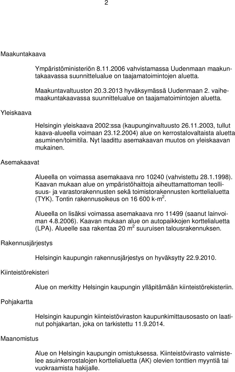 vaihemaakuntakaavassa suunnittelualue on taajamatoimintojen aluetta. Helsingin yleiskaava 2002:ssa (kaupunginvaltuusto 26.11.2003, tullut kaava-alueella voimaan 23.12.