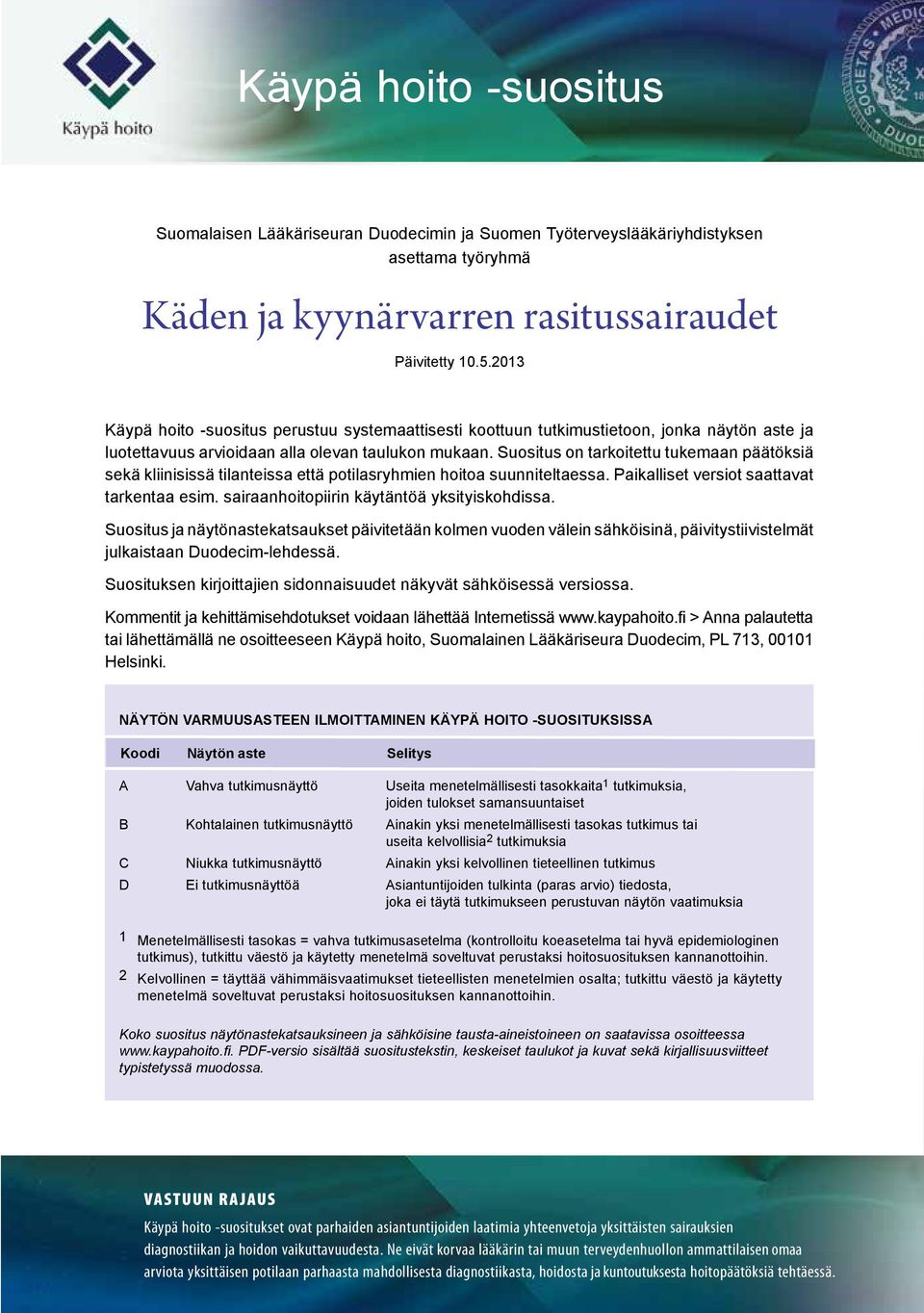 Suositus on tarkoitettu tukemaan päätöksiä sekä kliinisissä tilanteissa että potilasryhmien hoitoa suunniteltaessa. Paikalliset versiot saattavat tarkentaa esim.