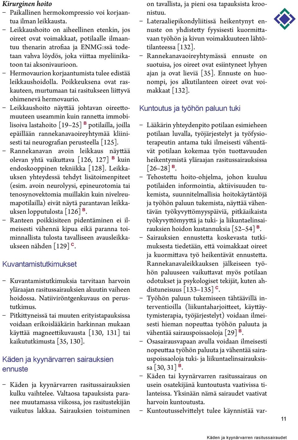 Hermovaurion korjaantumista tulee edistää leikkaushoidolla. Poikkeuksena ovat raskauteen, murtumaan tai rasitukseen liittyvä ohimenevä hermovaurio.