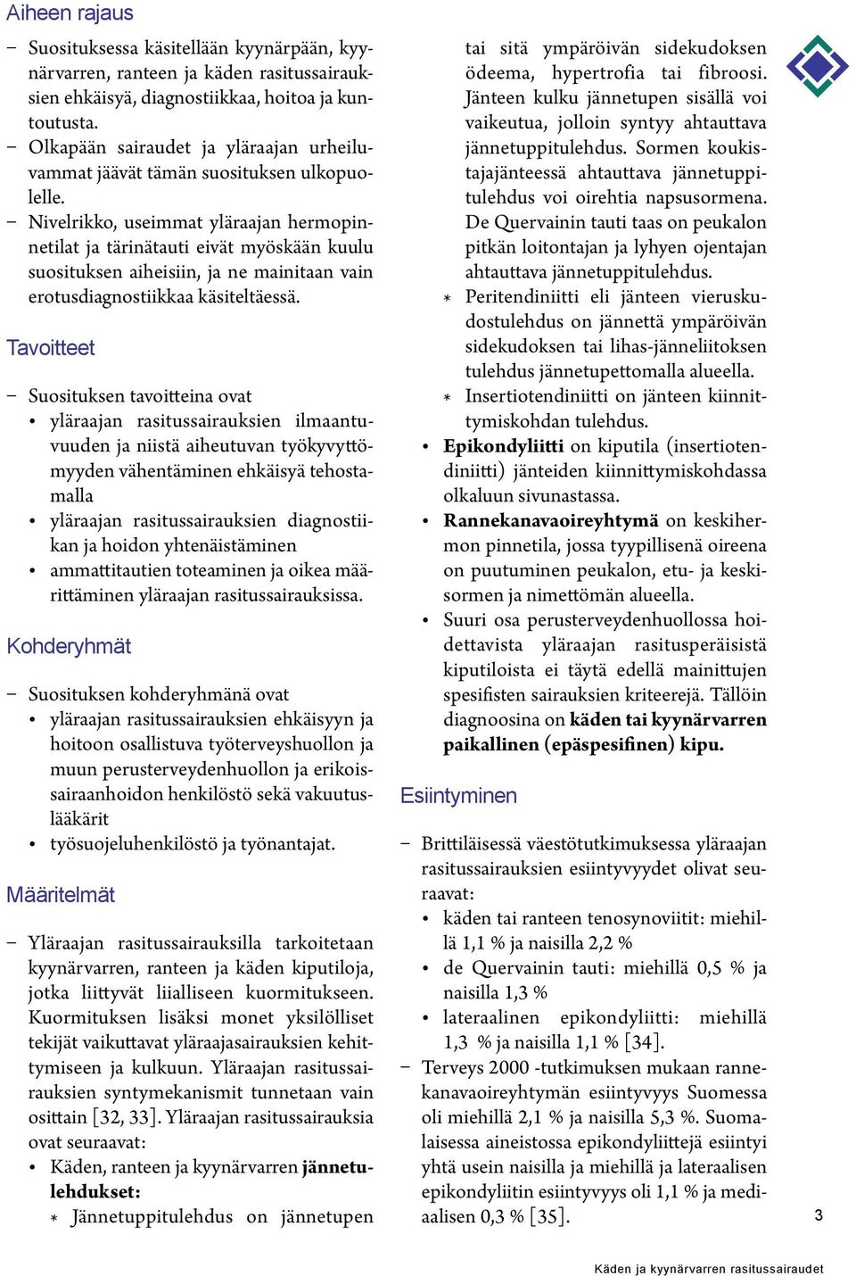 Nivelrikko, useimmat yläraajan hermopinnetilat ja tärinätauti eivät myöskään kuulu suosituksen aiheisiin, ja ne mainitaan vain erotusdiagnostiikkaa käsiteltäessä.