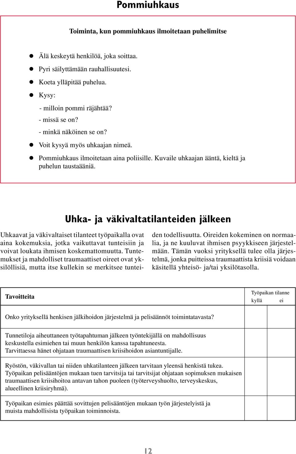 Uhka- ja väkivaltatilanteiden jälkeen Uhkaavat ja väkivaltaiset tilanteet työpaikalla ovat aina kokemuksia, jotka vaikuttavat tunteisiin ja voivat loukata ihmisen koskemattomuutta.