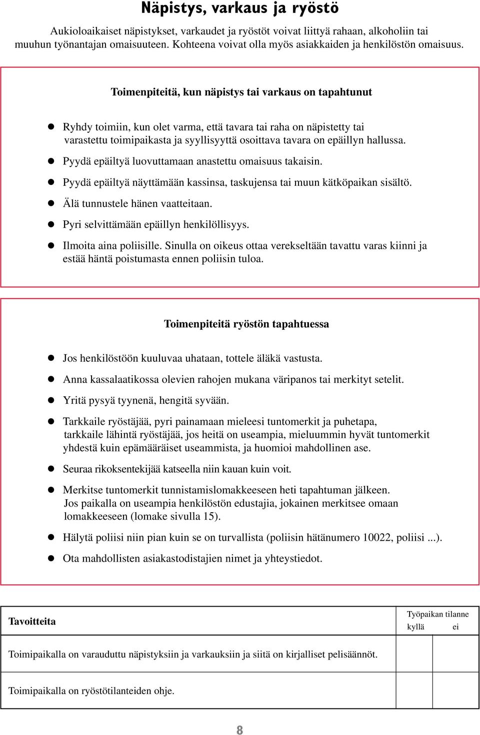 Toimenpiteitä, kun näpistys tai varkaus on tapahtunut Ryhdy toimiin, kun olet varma, että tavara tai raha on näpistetty tai varastettu toimipaikasta ja syyllisyyttä osoittava tavara on epäillyn