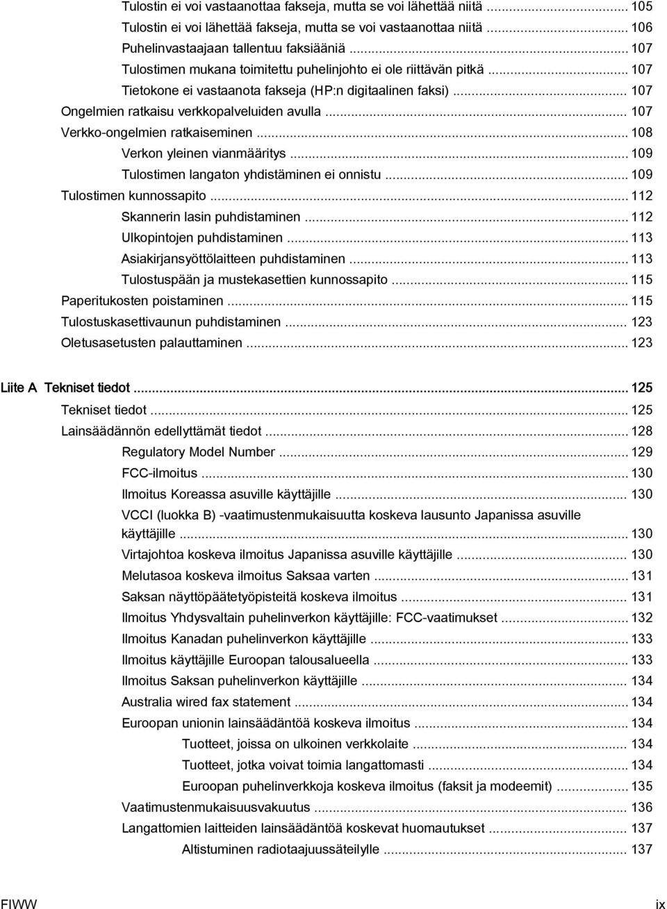 .. 107 Verkko-ongelmien ratkaiseminen... 108 Verkon yleinen vianmääritys... 109 Tulostimen langaton yhdistäminen ei onnistu... 109 Tulostimen kunnossapito... 112 Skannerin lasin puhdistaminen.