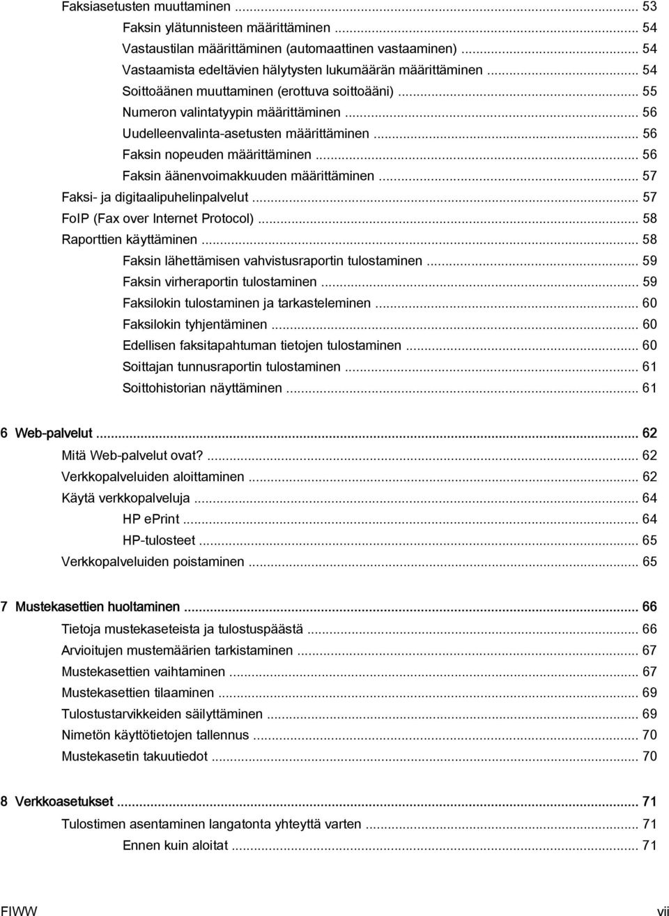 .. 56 Faksin äänenvoimakkuuden määrittäminen... 57 Faksi- ja digitaalipuhelinpalvelut... 57 FoIP (Fax over Internet Protocol)... 58 Raporttien käyttäminen.