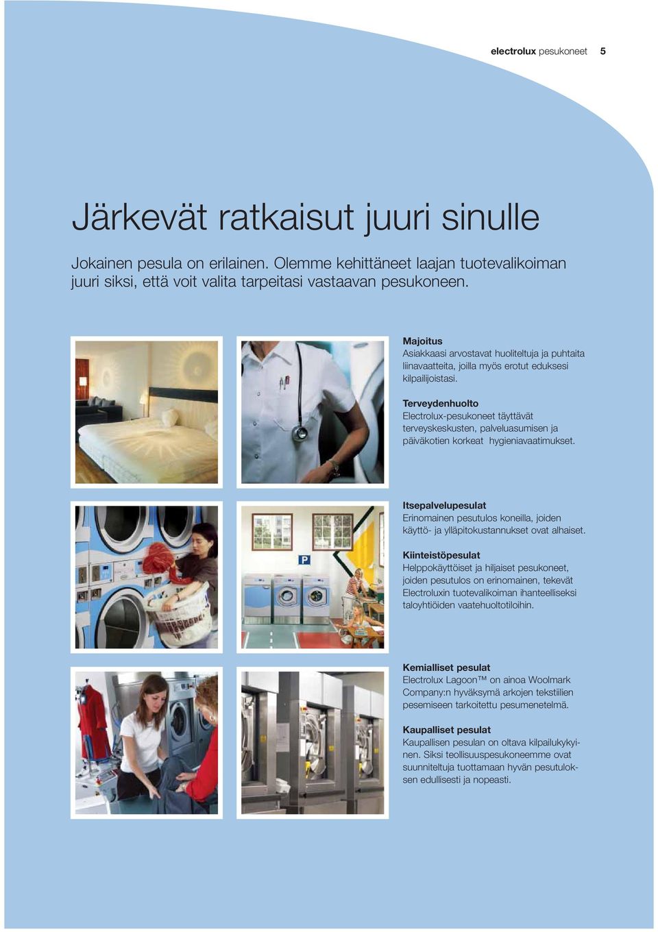 Terveydenhuolto Electrolux-pesukoneet täyttävät terveyskeskusten, palveluasumisen ja päiväkotien korkeat hygieniavaatimukset.