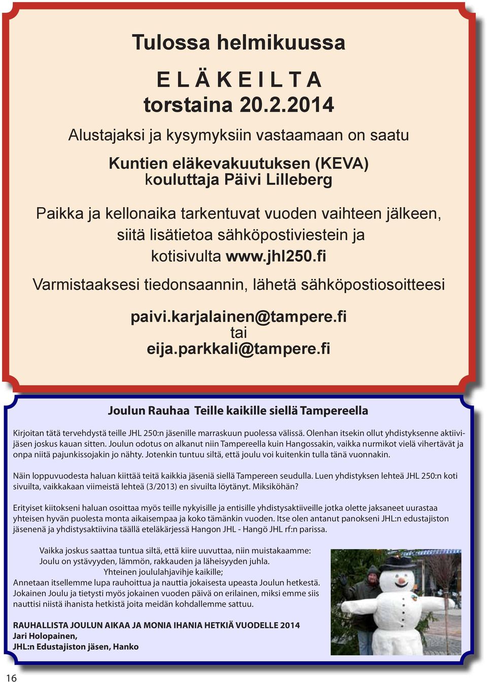 sähköpostiviestein ja kotisivulta www.jhl250.fi Varmistaaksesi tiedonsaannin, lähetä sähköpostiosoitteesi paivi.karjalainen@tampere.fi tai eija.parkkali@tampere.
