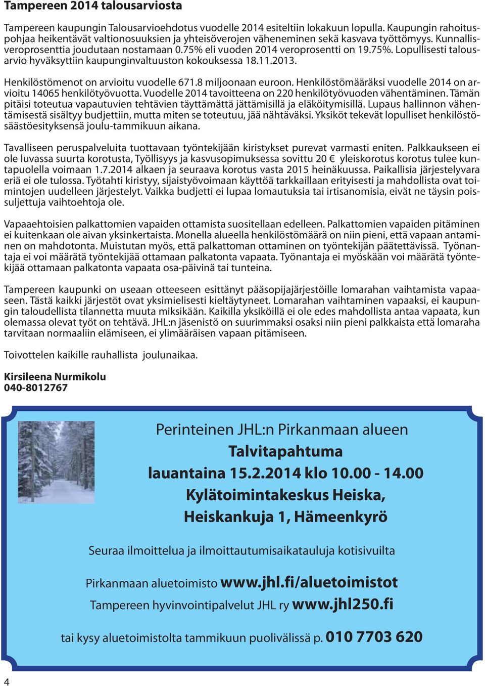 eli vuoden 2014 veroprosentti on 19.75%. Lopullisesti talousarvio hyväksyttiin kaupunginvaltuuston kokouksessa 18.11.2013. Henkilöstömenot on arvioitu vuodelle 671.8 miljoonaan euroon.