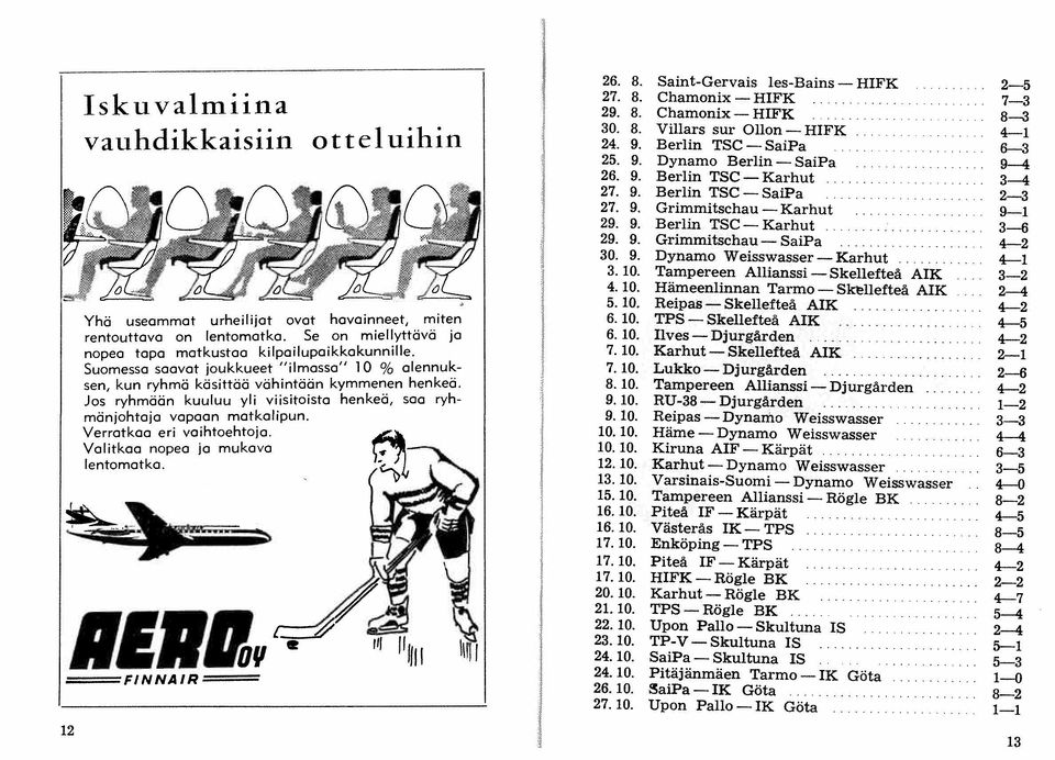 Verratkaa eri vaihtoehtoja. Valitkaa nopea ja mukava lentomatka. 1I111l1ov =FINNAIR 12 "> 26. 8. Saint-Gervais les-bains - HIFK 27. 8. Chamonix - HIFK 29. 8. Chamonix - HIFK 30. 8. Villars sur Ollon - HIFK 24.