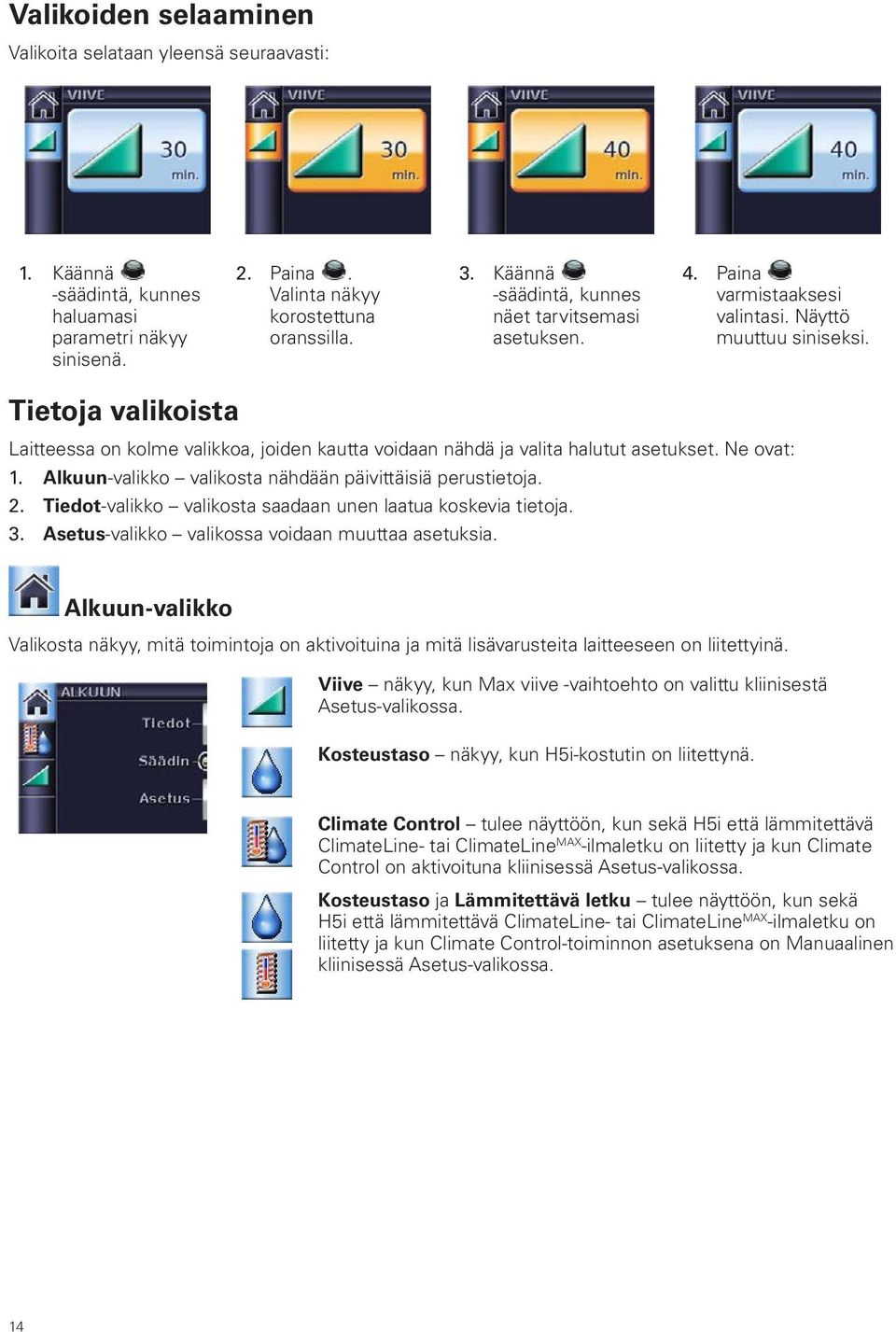 Tietoja valikoista Laitteessa on kolme valikkoa, joiden kautta voidaan nähdä ja valita halutut asetukset. Ne ovat: 1. Alkuun-valikko valikosta nähdään päivittäisiä perustietoja. 2.