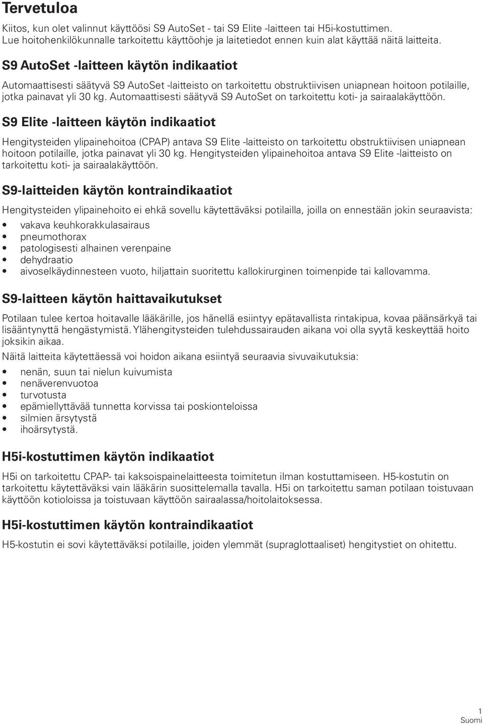 S9 AutoSet -laitteen käytön indikaatiot Automaattisesti säätyvä S9 AutoSet -laitteisto on tarkoitettu obstruktiivisen uniapnean hoitoon potilaille, jotka painavat yli 30 kg.