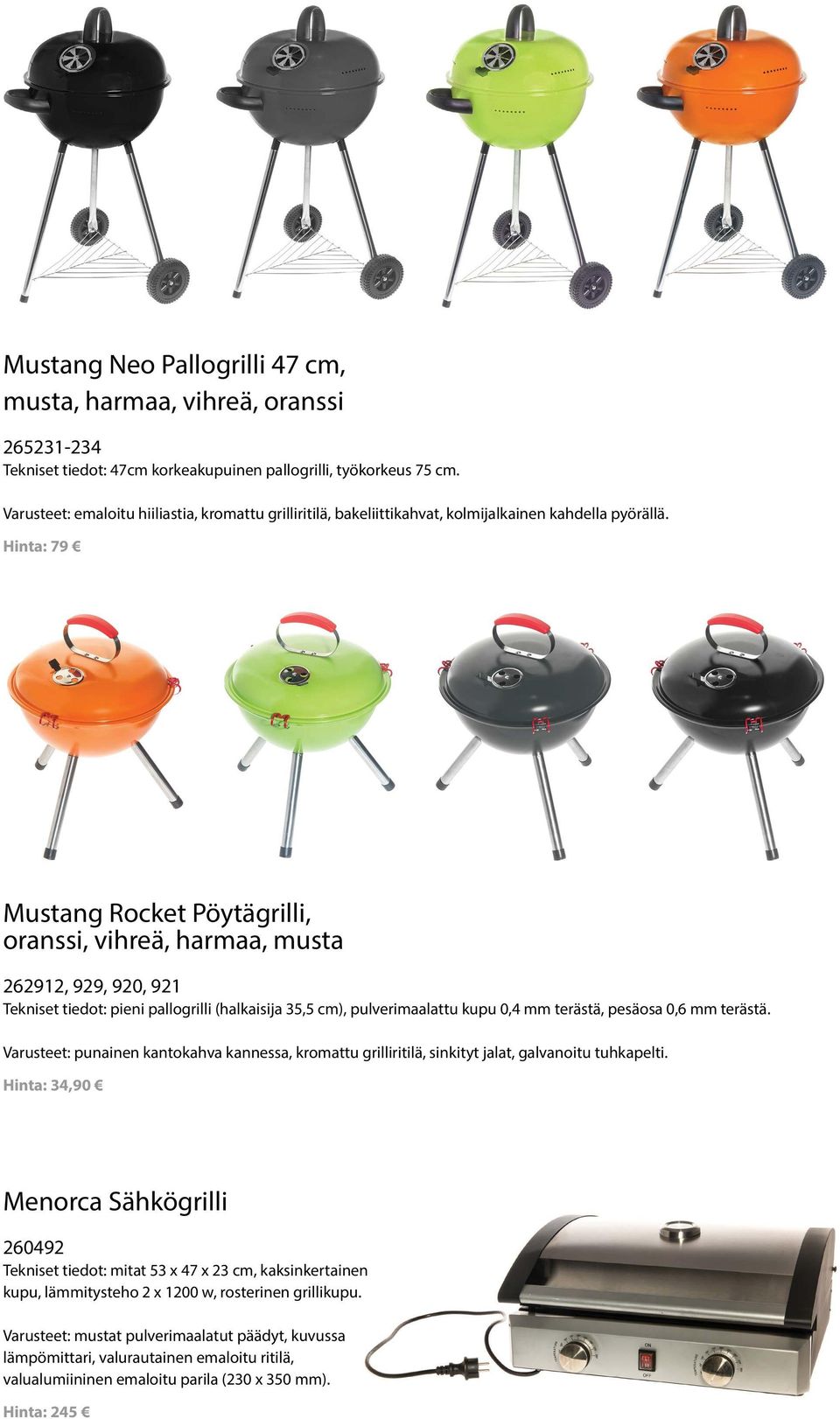 Hinta: 79 Mustang Rocket Pöytägrilli, oranssi, vihreä, harmaa, musta 262912, 929, 920, 921 Tekniset tiedot: pieni pallogrilli (halkaisija 35,5 cm), pulverimaalattu kupu 0,4 mm terästä, pesäosa 0,6 mm