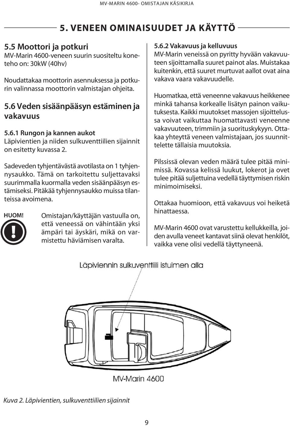 6 Veden sisäänpääsyn estäminen ja vakavuus 5.6.1 Rungon ja kannen aukot Läpivientien ja niiden sulkuventtiilien sijainnit on esitetty kuvassa 2. Sadeveden tyhjentävästä avotilasta on 1 tyhjennysaukko.