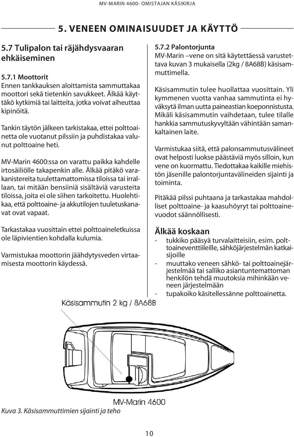 MV-Marin 4600:ssa on varattu paikka kahdelle irtosäiliölle takapenkin alle.