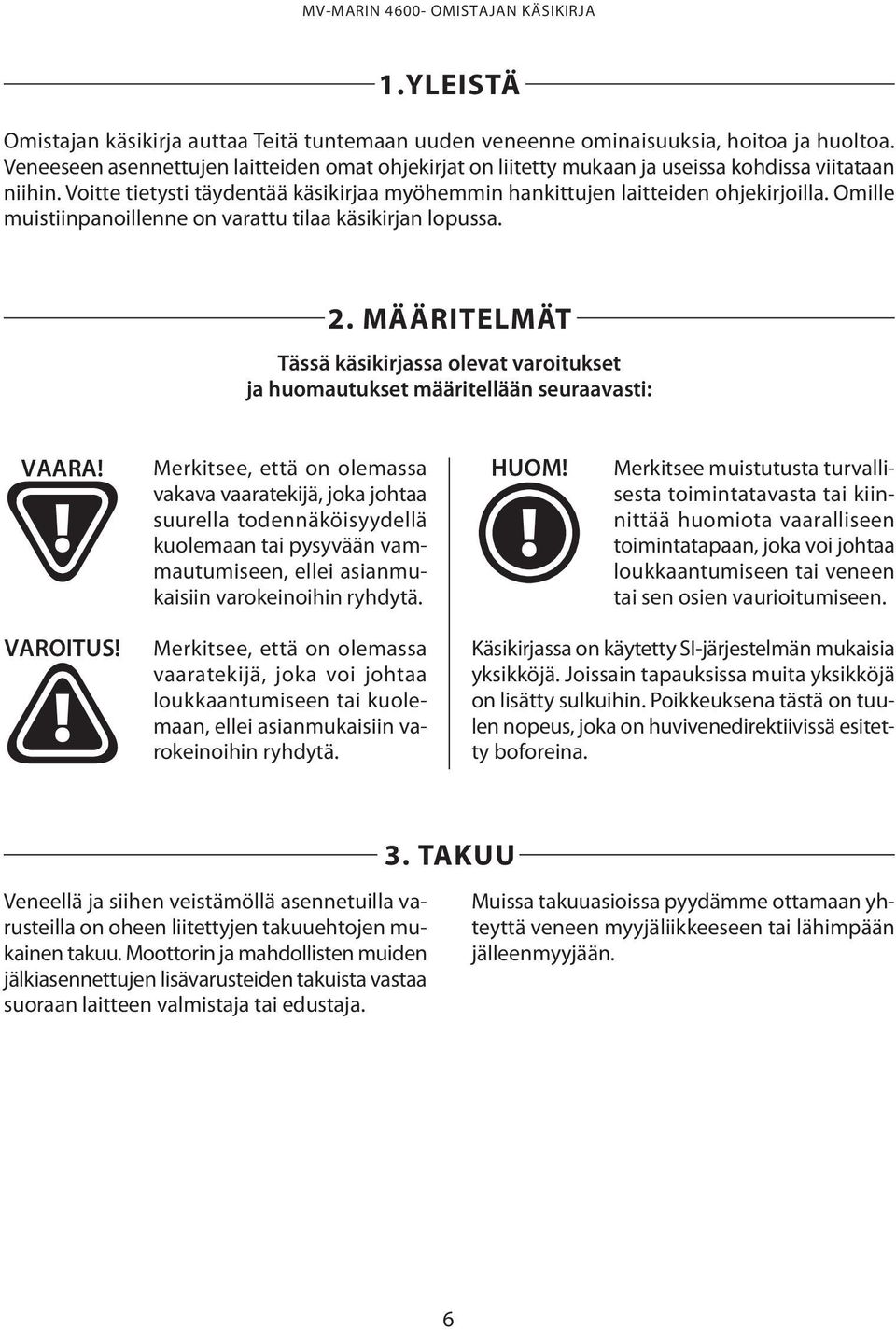 Omille muistiinpanoillenne on varattu tilaa käsikirjan lopussa. 2. MÄÄRITELMÄT Tässä käsikirjassa olevat varoitukset ja huomautukset määritellään seuraavasti: VAARA!