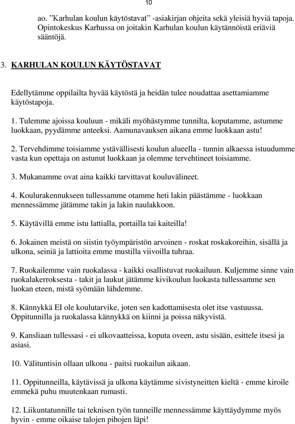 Tulemme ajoissa kouluun - mikäli myöhästymme tunnilta, koputamme, astumme luokkaan, pyydämme anteeksi. Aamunavauksen aikana emme luokkaan astu! 2.