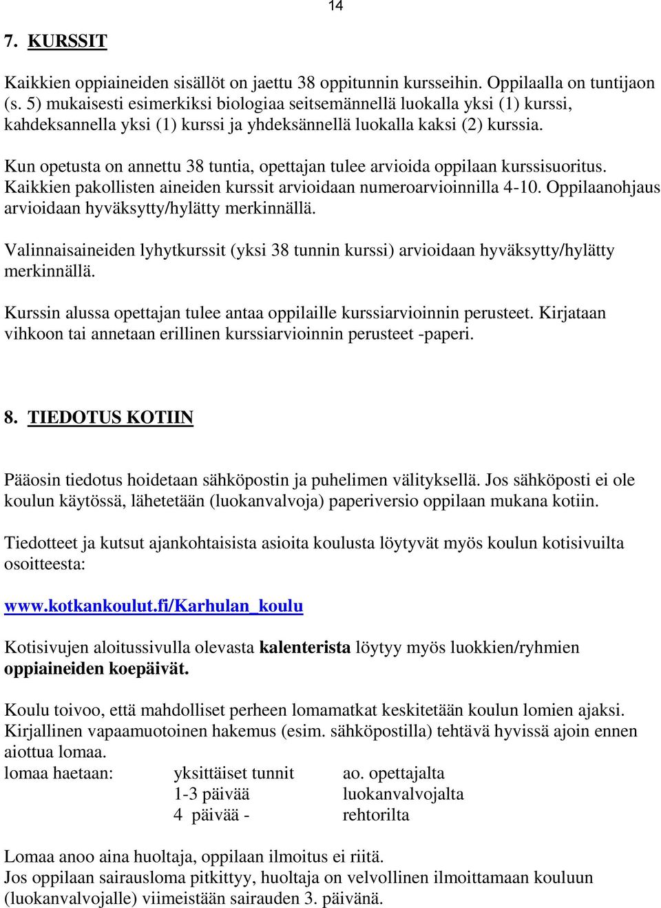 Kun opetusta on annettu 38 tuntia, opettajan tulee arvioida oppilaan kurssisuoritus. Kaikkien pakollisten aineiden kurssit arvioidaan numeroarvioinnilla 4-10.