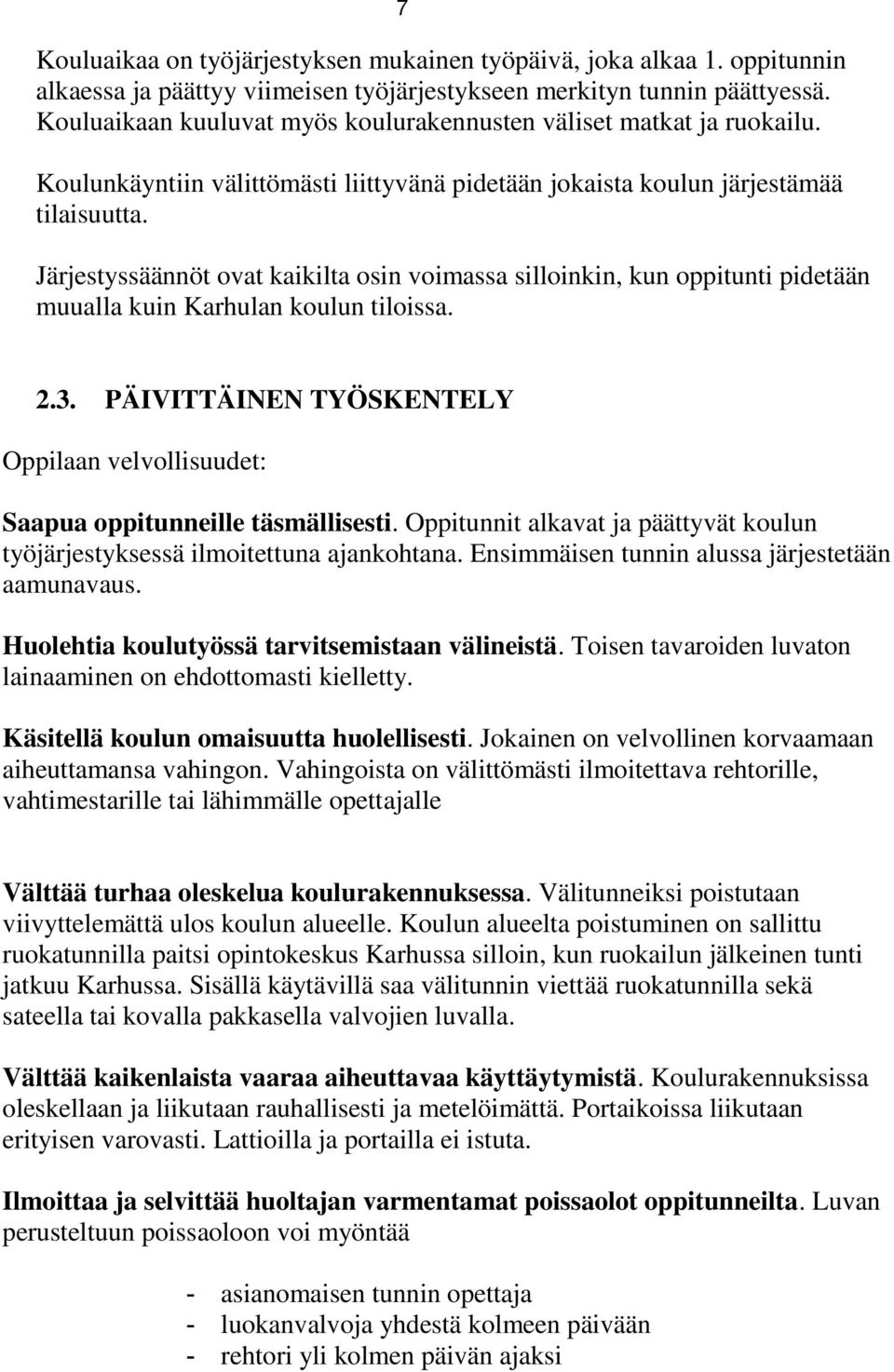 Järjestyssäännöt ovat kaikilta osin voimassa silloinkin, kun oppitunti pidetään muualla kuin Karhulan koulun tiloissa. 2.3.