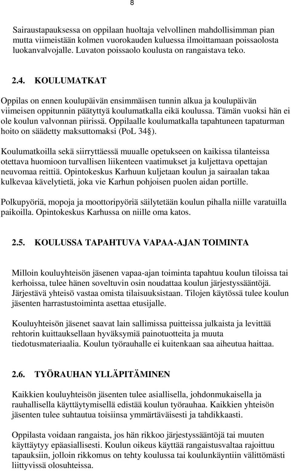 Tämän vuoksi hän ei ole koulun valvonnan piirissä. Oppilaalle koulumatkalla tapahtuneen tapaturman hoito on säädetty maksuttomaksi (PoL 34 ).