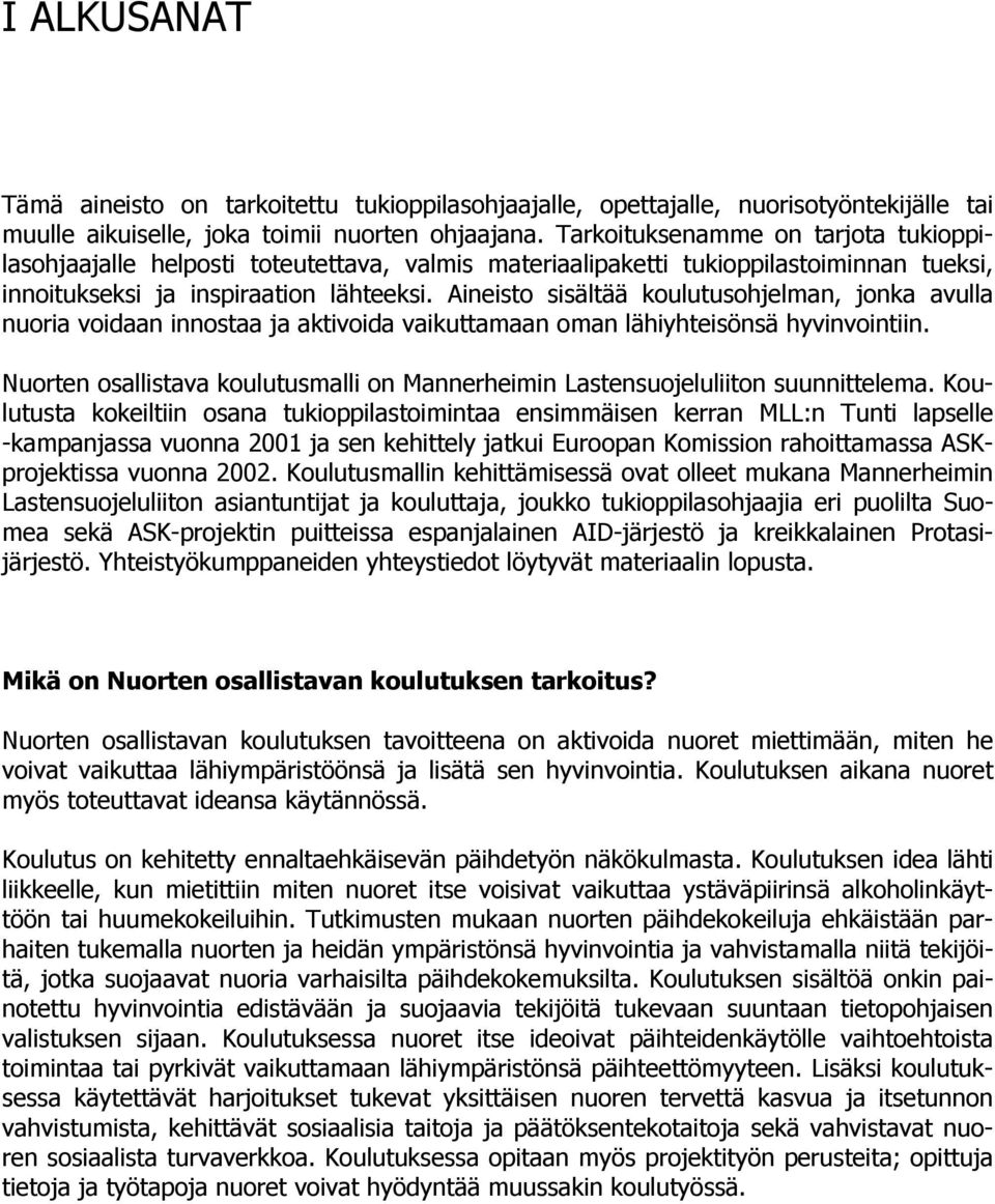 Aineisto sisältää koulutusohjelman, jonka avulla nuoria voidaan innostaa ja aktivoida vaikuttamaan oman lähiyhteisönsä hyvinvointiin.